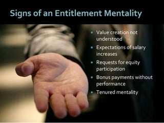 5050
Signs of an Entitlement Mentality
 Value creation not
understood
 Expectations of salary
increases
 Requests for equity
participation
 Bonus payments without
performance
 Tenured mentality
 