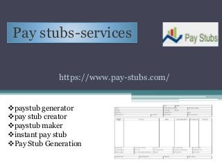 Pay stubs-services
https://www.pay-stubs.com/
paystub generator
pay stub creator
paystub maker
instant pay stub
Pay Stub Generation
 