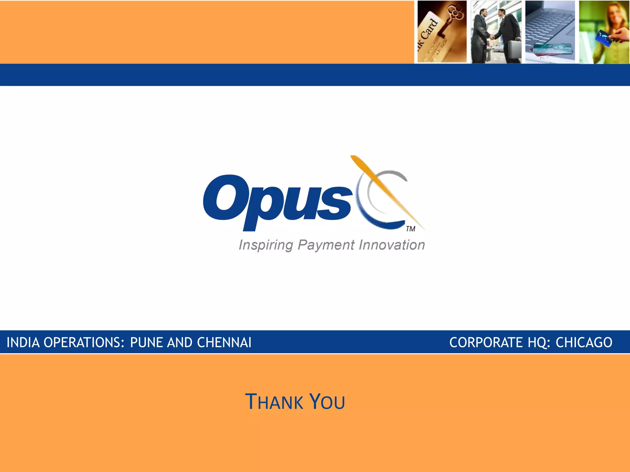 INDIA OPERATIONS: PUNE AND CHENNAI CORPORATE HQ: CHICAGO
THANK YOU
 
