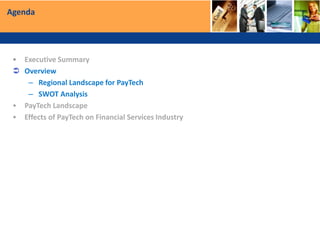 Agenda
• Executive Summary
 Overview
– Regional Landscape for PayTech
– SWOT Analysis
• PayTech Landscape
• Effects of PayTech on Financial Services Industry
 