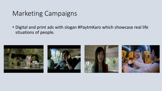 Marketing Campaigns
• Digital and print ads with slogan #PaytmKaro which showcase real life
situations of people.
 