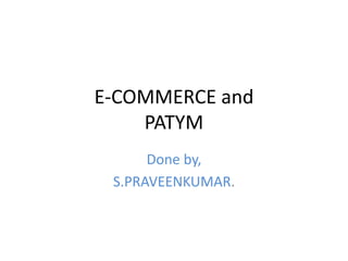 E-COMMERCE and
PATYM
Done by,
S.PRAVEENKUMAR.