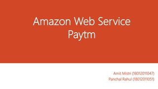 Amazon Web Service
Paytm
Amit Mistri (18012011047)
Panchal Rahul (18012011051)
 