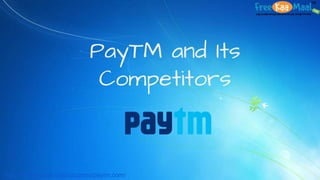 PayTM and Its
Competitors
http://freekaamaal.com/coupons/paytm.com/
 