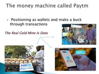  Positioning as wallets and make a buck
through transactions
The Real Gold Mine Is Data
 