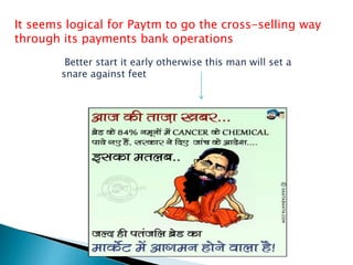 It seems logical for Paytm to go the cross-selling way
through its payments bank operations
Better start it early otherwise this man will set a
snare against feet
 
