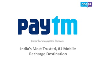 One97 Communications Company
India’s Most Trusted, #1 Mobile
Recharge Destination
 