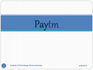 9/22/2018Institute of Technology, Nirma University1
Paytm
 