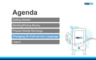 Agenda
Getting Started
Sending/Paying Money
Prepaid Mobile Recharge
Changing On-Call service Language
Logout
 