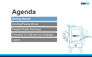 Agenda
Getting Started
Sending/Paying Money
Prepaid Mobile Recharge
Changing On-Call service Language
Logout
 