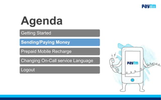 Agenda
Getting Started
Sending/Paying Money
Prepaid Mobile Recharge
Changing On-Call service Language
Logout
 