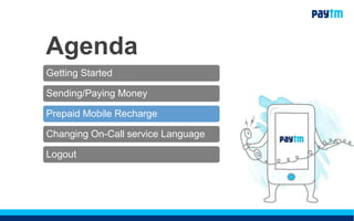 Agenda
Getting Started
Sending/Paying Money
Prepaid Mobile Recharge
Changing On-Call service Language
Logout
 