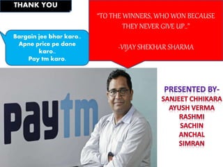 “TO THE WINNERS, WHO WON BECAUSE
THEY NEVER GIVE UP..”
-VIJAY SHEKHAR SHARMA
THANK YOU
Bargain jee bhar karo..
Apne price pe done
karo..
Pay tm karo.
 