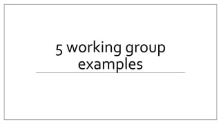 5 working group
examples
 