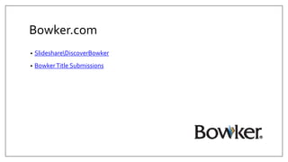 Bowker.com
• SlideshareDiscoverBowker
• BowkerTitle Submissions
 