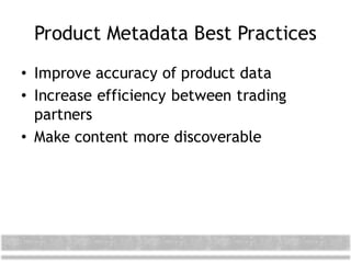 Product Metadata Best Practices
• Improve accuracy of product data
• Increase efficiency between trading
partners
• Make content more discoverable
 