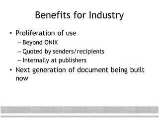 Benefits for Industry
• Proliferation of use
– Beyond ONIX
– Quoted by senders/recipients
– Internally at publishers
• Next generation of document being built
now
 