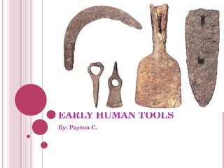 EARLY HUMAN TOOLS By: Payton C. 