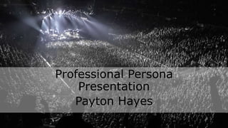 Professional Persona
Presentation
Payton Hayes
 