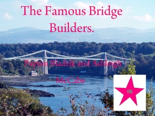 The Famous Bridge
Builders.
Payton Bladzik and Ashleigh
McCabe
 