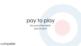 pay to play
the end of free traffic
SAScon 2014
 