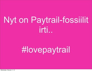Nyt on Paytrail-fossiilit
irti..
#lovepaytrail
Wednesday, February 11, 15
 