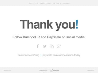 C R E A T I N G T R A N S P A R E N C Y I N T H E W O R K P L A C E
bamboohr.com payscale.com
Follow BambooHR and PayScale on social media:
bamboohr.com/blog | payscale.com/compensation-today
Thank you!
 