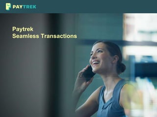 Paytrek
Seamless Transactions
 