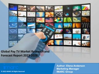 Copyright © IMARC Service Pvt Ltd. All Rights Reserved
Global Pay TV Market Research and
Forecast Report 2023-2028
Author: Elena Anderson
Marketing Manager
IMARC Group
© 2022 IMARC All Rights Reserved
 