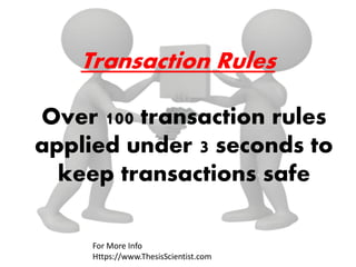 Transaction Rules
Over 100 transaction rules
applied under 3 seconds to
keep transactions safe
For More Info
Https://www.ThesisScientist.com
 