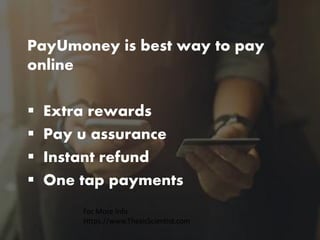 PayUmoney is best way to pay
online
 Extra rewards
 Pay u assurance
 Instant refund
 One tap payments
For More Info
Https://www.ThesisScientist.com
 
