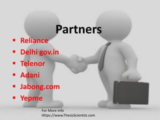 Partners
 Reliance
 Delhi gov.in
 Telenor
 Adani
 Jabong.com
 Yepme
For More Info
Https://www.ThesisScientist.com
 
