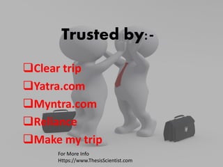 Trusted by:-
Clear trip
Yatra.com
Myntra.com
Reliance
Make my trip
For More Info
Https://www.ThesisScientist.com
 