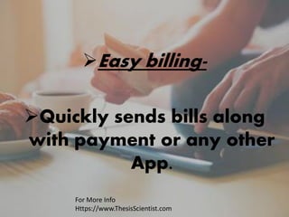 Easy billing-
Quickly sends bills along
with payment or any other
App.
For More Info
Https://www.ThesisScientist.com
 