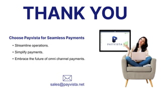 THANK YOU
Choose Payvista for Seamless Payments
• Streamline operations.
• Simplify payments.
• Embrace the future of omni channel payments.
sales@payvista.net
 