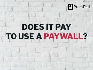 DOES IT PAY
TO USE A PAYWALL?
 