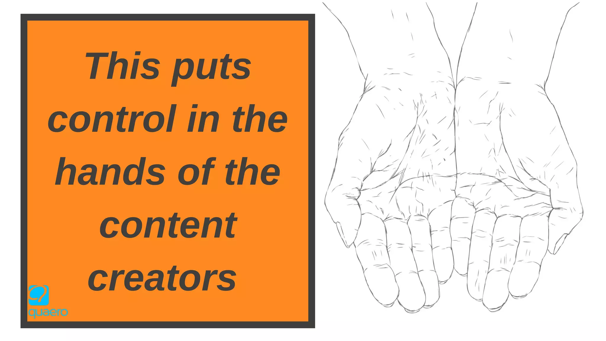 This puts
control in the
hands of the
content
creators
 