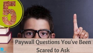Paywall Questions You've Been
Scared to Ask
 