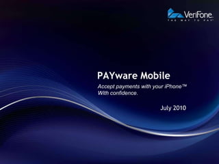 PAYware Mobile
Accept payments with your iPhone™
With confidence.

                       July 2010
 