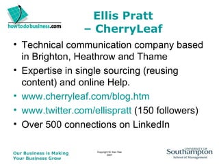 Ellis Pratt  – CherryLeaf   Technical communication company based  in Brighton, Heathrow and Thame Expertise in single sourcing (reusing content) and online Help.  www.cherryleaf.com/blog.htm www.twitter.com/ellispratt  (150 followers) Over 500 connections on LinkedIn 