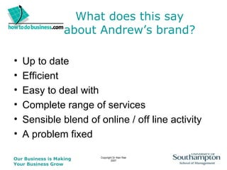 What does this say about Andrew’s brand? Up to date Efficient Easy to deal with Complete range of services Sensible blend of online / off line activity A problem fixed  