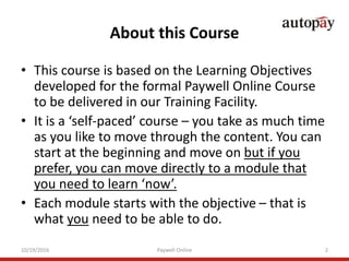 About this Course
• This course is based on the Learning Objectives
developed for the formal Paywell Online Course
to be d...