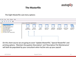 The Masterfile
The Eight Masterfile sub-menu options
10/19/2016 Paywell Online 21
On this short course we are going to cov...