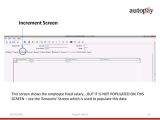 Increment Screen
This screen shows the employee fixed salary….BUT IT IS NOT POPULATED ON THIS
SCREEN – see the ‘Amounts’ S...