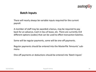 10/19/2016 Paywell Online 36
There will nearly always be variable inputs required for the current
payroll.
A member of sta...