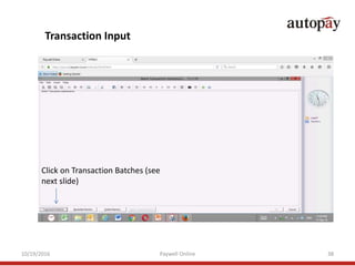 10/19/2016 Paywell Online 38
Transaction Input
Click on Transaction Batches (see
next slide)
 