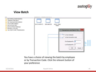 10/19/2016 Paywell Online 44
View Batch
You have a choice of viewing the batch by employee
or by Transaction Code. Click t...