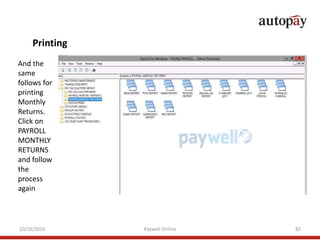 10/19/2016 Paywell Online 82
Printing
And the
same
follows for
printing
Monthly
Returns.
Click on
PAYROLL
MONTHLY
RETURNS
...