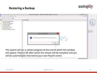 10/19/2016 Paywell Online 87
Restoring a Backup
The system will run a restore program at the end of which this window
will...