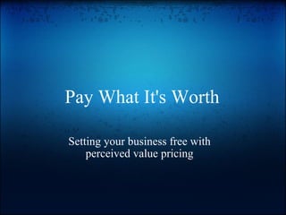 Pay What It's Worth Setting your business free with perceived value pricing 